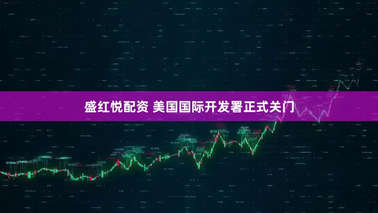 盛红悦配资 美国国际开发署正式关门
