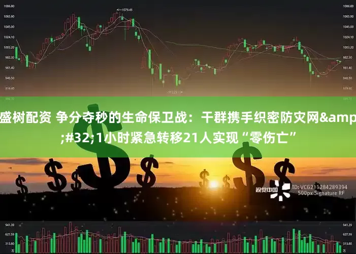 盛树配资 争分夺秒的生命保卫战：干群携手织密防灾网&#32;1小时紧急转移21人实现“零伤亡”